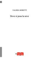 Dove si posa la neve di Valeria Moretti edito da Lampi di Stampa