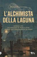 L'alchimista della laguna. Venezia 1753. Un'indagine di Marco Leon, agente dell'Inquisizione di Stato di Paolo Lanzotti edito da TEA