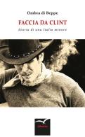 Faccia da Clint di Ombra Di Beppe edito da Gruppo Albatros Il Filo