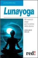 Lunayoga. Gli esercizi yoga per la salute della donna di Adelheid Ohlig edito da Red Edizioni