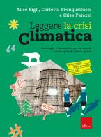 Leggere la crisi climatica. Antologia e laboratori per la scuola secondaria di primo grado di Alice Bigli, Carlotta Frenquellucci, Elisa Palazzi edito da Erickson