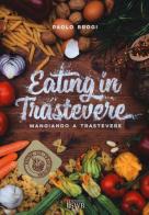 Eating in Trastevere-Mangiando a Trastevere. Ediz. italiana e inglese di Paolo Brogi edito da Edizioni LSWR