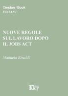 Nuove regole sul lavoro dopo il jobs act di Manuela Rinaldi edito da Key Editore