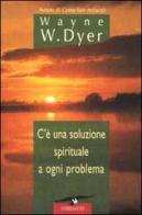C'è una soluzione spirituale a ogni problema di Wayne W. Dyer edito da Corbaccio