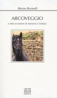 Arcoveggio e altre avventure di memoria e fantasia di Marino Bosinelli edito da Mobydick (Faenza)