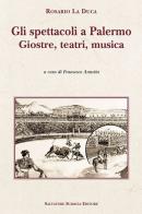 Gli spettacoli a Palermo. Giostre, teatri, musica di Rosario La Duca edito da Sciascia