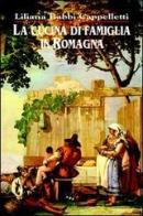 La cucina di famiglia in Romagna di Liliana Babbi Cappelletti edito da Il Ponte Vecchio