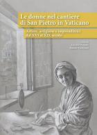 Le donne nel cantiere di San Pietro in Vaticano. Artiste, artigiane e imprenditrici dal XVI al XIX secolo edito da Il Formichiere