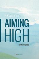 Puntare in alto-Aiming high. Short stories edito da Blu Oberon