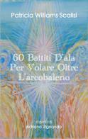 60 battiti d'ala per volare oltre l'arcobaleno (63 carte oracolo) di Patricia Williams Scalisi edito da Lalbero Edizioni