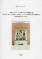 L' organo Domenico Traeri del Monastero della Visitazione di Maria a Baggiovara di Carlo Giovannini edito da Paolo Tollari Impresa di Restauro