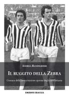 Il ruggito della Zebra. Cronaca della Juve a trazione operaia degli anni Settanta di Andrea Randighieri edito da Edizioni Eraclea