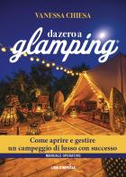Da zero a glamping. Come aprire e gestire un campeggio di lusso con successo di Vanessa Chiesa edito da Libri D'Impresa