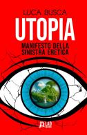 Utopia. Manifesto della sinistra eretica di Luca Busca edito da L.A.D. Edizioni