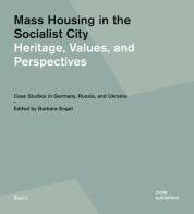 Mass housing in the socialist city. Heritage, values, and perspectives. Case studies in Germany, Russia, and Ukraine edito da Dom Publishers
