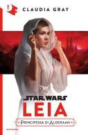 Leia. Principessa di Alderaan. Star Wars di Claudia Gray edito da Mondadori