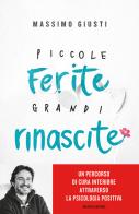 Piccole ferite, grandi rinascite. Un percorso di cura interiore attraverso la psicologia positiva di Massimo Giusti edito da Mondadori