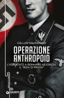Operazione Anthropoid. L'attentato a Reinhard Heydrich, il «boia di Praga» di Callum MacDonald edito da Giunti Editore