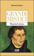 Martin Lutero. Grandi mistici di Reinhard Schwarz edito da EDB