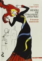 Henri de Toulouse-Lautrec. Il brutto anatroccolo di Cristina Cappa Legora edito da Mazzotta