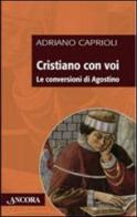 Cristiano con voi. Le conversioni di Agostino di Adriano Caprioli edito da Ancora