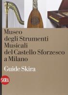 Museo degli Strumenti musicali del Castello sforzesco. Guida di Alessandro Restelli edito da Skira