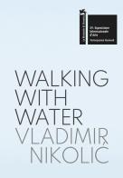 Vladimir Nikolic: walking with water. The Pavilion of the Republic of Serbia. 59th International Art Exhibition, la Biennale di Venezia edito da Mousse Magazine & Publishing