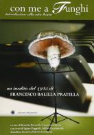Con me a funghi. Introduzione alla vita beata di Francesco Balilla Pratella edito da Edizioni del Girasole