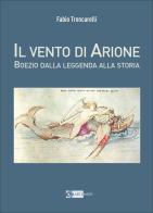 Il vento di Arione. Boezio dalla leggenda alla storia di Fabio Troncarelli edito da Artemide