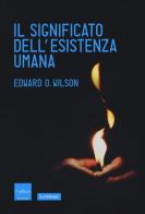 Il significato dell'esistenza umana di Edward O. Wilson edito da Codice