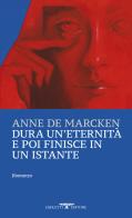 Dura un'eternità e poi finisce in un istante di Anne de Marcken edito da Crocetti