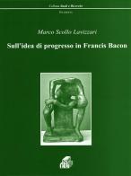 Sull'idea di progresso in Francis Bacon di Marco Scollo Lavizzari edito da NEU