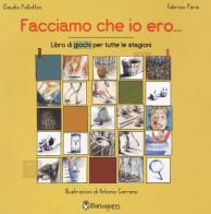 Facciamo che io ero... Libro dei giochi per tutte le stagioni. Ediz. a colori di Claudio Pallottini, Fabrizio Paris edito da Il Barbagianni