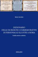 Dizionario delle iscrizioni commemorative di personaggi illustri a Roma. Guida storico-artistica di Willy Pocino edito da Edilazio