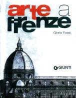 Arte a Firenze. Ediz. illustrata di Gloria Fossi edito da Giunti Editore