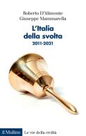 L' Italia della svolta. 2011-2021 di Roberto D'Alimonte, Giuseppe Mammarella edito da Il Mulino