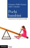 Pochi bambini. Cinquant'anni di bassissima fecondità di Gianpiero Dalla Zuanna, Asher Colombo edito da Il Mulino