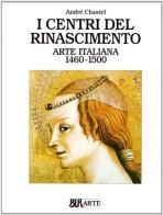 Arte italiana (1460-1500). I centri del Rinascimento di André Chastel edito da Rizzoli