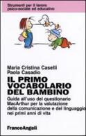 Il primo vocabolario del bambino. Guida all'uso del questionario MacArthur per la valutazione della comunicazione e del linguaggio nei primi anni di vita di Maria Cristina Caselli, Paola Casadio edito da Franco Angeli