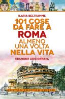 101 cose da fare a Roma almeno una volta nella vita di Ilaria Beltramme edito da Newton Compton Editori