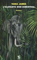 L' elefante non dimentica di Tania James edito da Guanda