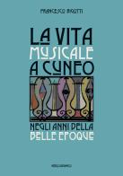 La vita musicale a Cuneo negli anni della Belle Époque di Francesco Bigotti edito da Nerosubianco