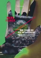 Non siamo qui per intrattenervi. Scritti sulla letteratura, interviste e riflessioni. K-punk vol.4 di Mark Fisher edito da Minimum Fax