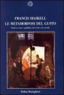 Le metamorfosi del gusto di Francis Haskell edito da Bollati Boringhieri
