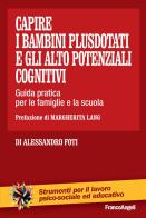 Capire i bambini plusdotati e gli alto potenziali cognitivi. Guida pratica per le famiglie e la scuola di Alessandro Foti edito da Franco Angeli