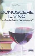 Conoscere il vino. Per dire finalmente «me ne intendo». Con CD-ROM di Luca Maroni edito da Fabbri
