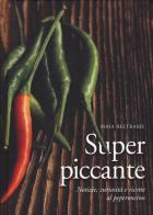 Superpiccante. Notizie, curiosità e ricette al peperoncino di Maia Beltrame edito da De Agostini