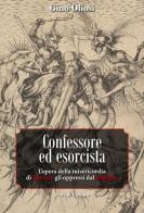 Confessore ed esorcista. L'opera della misericordia di liberare gli oppressi dal Maligno di Gino Oliosi edito da Fede & Cultura