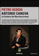 Antonio Canova. Lo scultore del neoclassicismo di Pietro Seddio edito da Montecovello