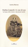 Paolina Leopardi e le «cose di casa». La causa civile, lettere e documenti inediti di Loretta Marcon edito da Guida